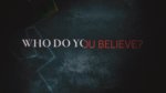 Title Card for Who Do You Believe?
